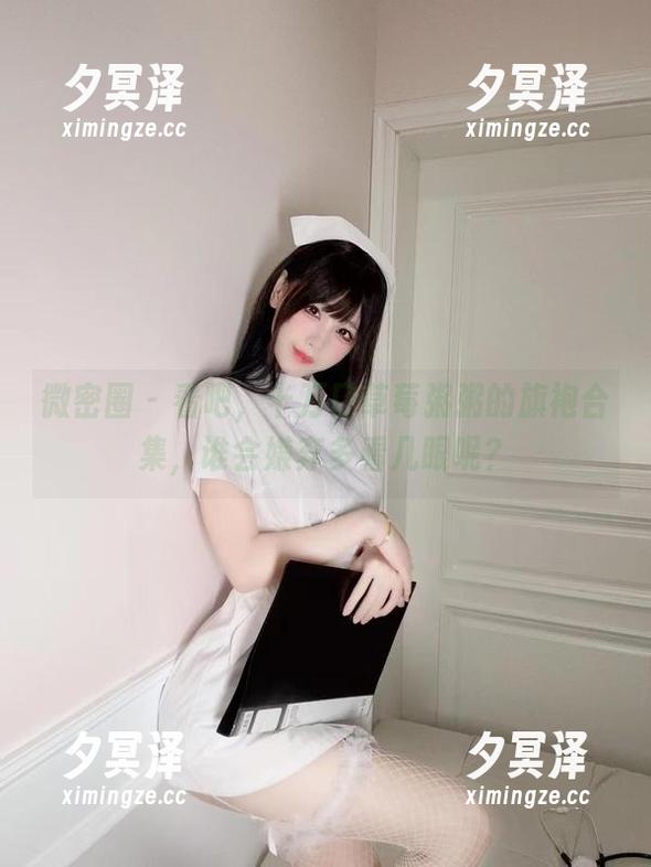 十万口草莓粥粥 微密圈 - 看吧,十万口草莓粥粥的旗袍合集,谁会嫌弃多看几眼呢?